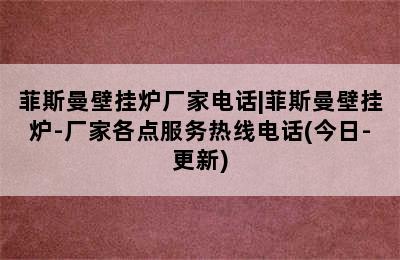 菲斯曼壁挂炉厂家电话|菲斯曼壁挂炉-厂家各点服务热线电话(今日-更新)